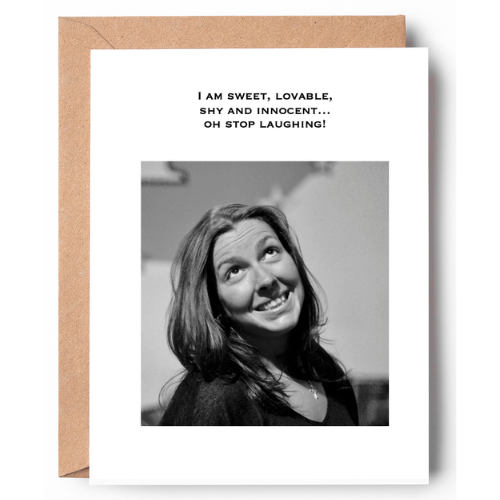 I am sweet, lovable, shy and innocent...oh stop laughing