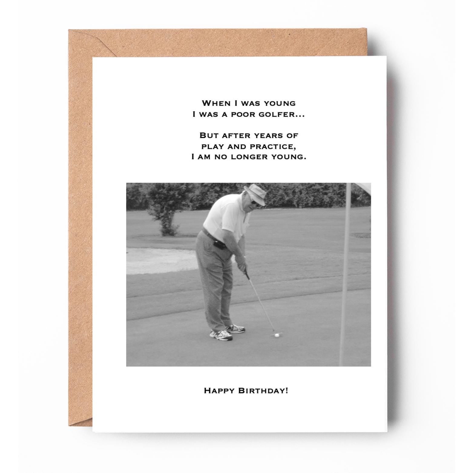 When I was young I was a poor golfer...but after years of play and practice, I am no longer young. Happy Birthday!