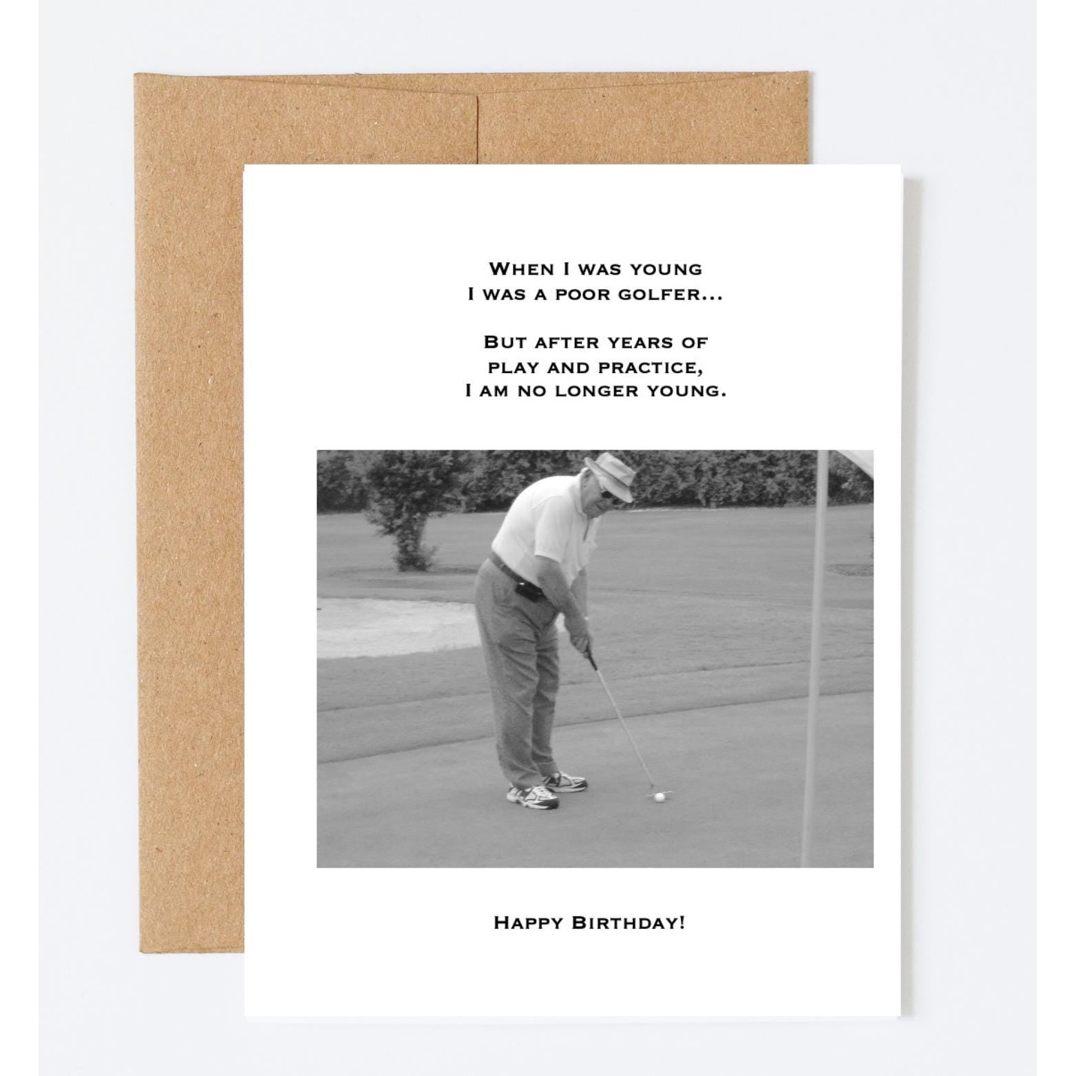 When I was young I was a poor golfer...but after years of play and practice, I am no longer young. Happy Birthday!