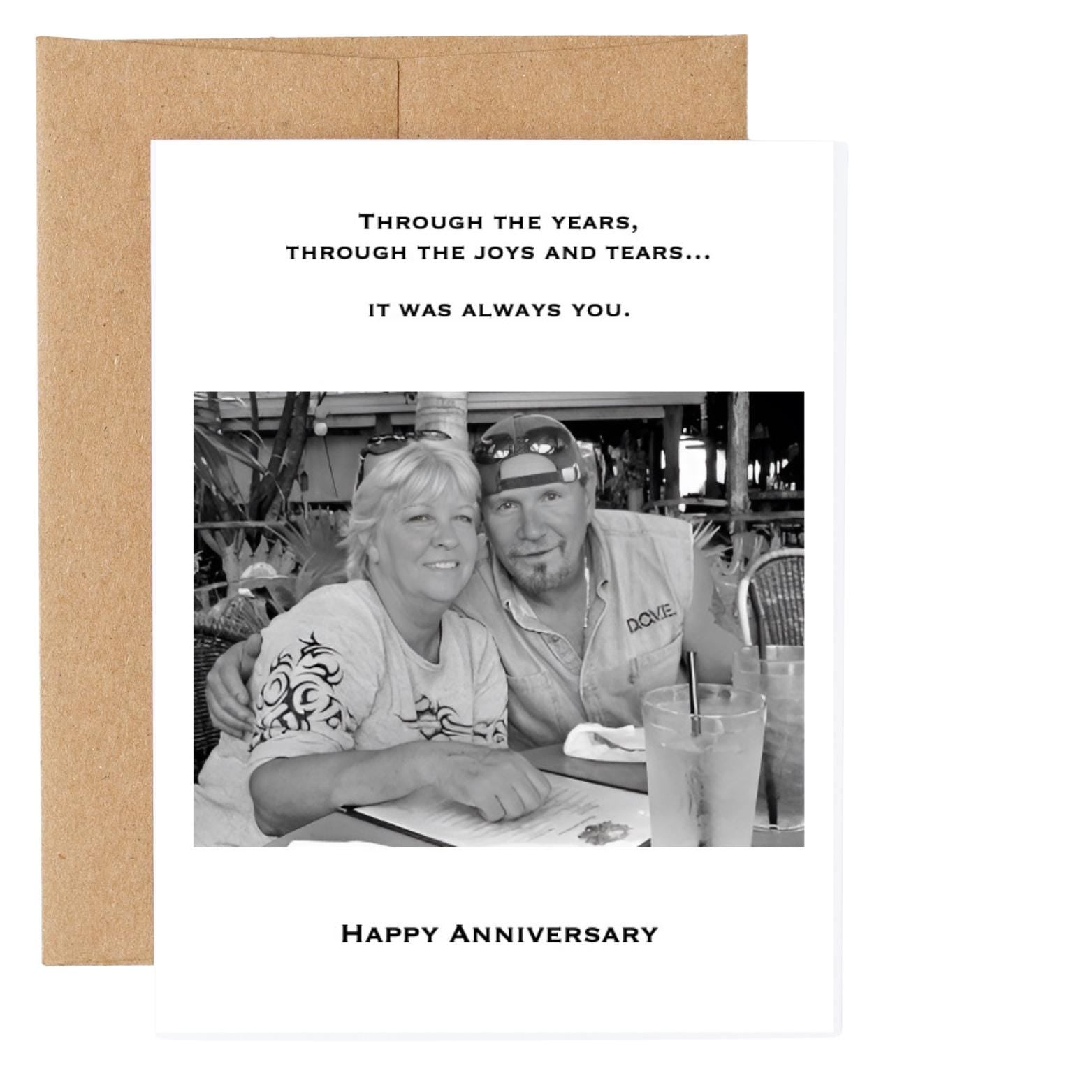 Through the years, through the joys and tears, it was always you. Happy Anniversary