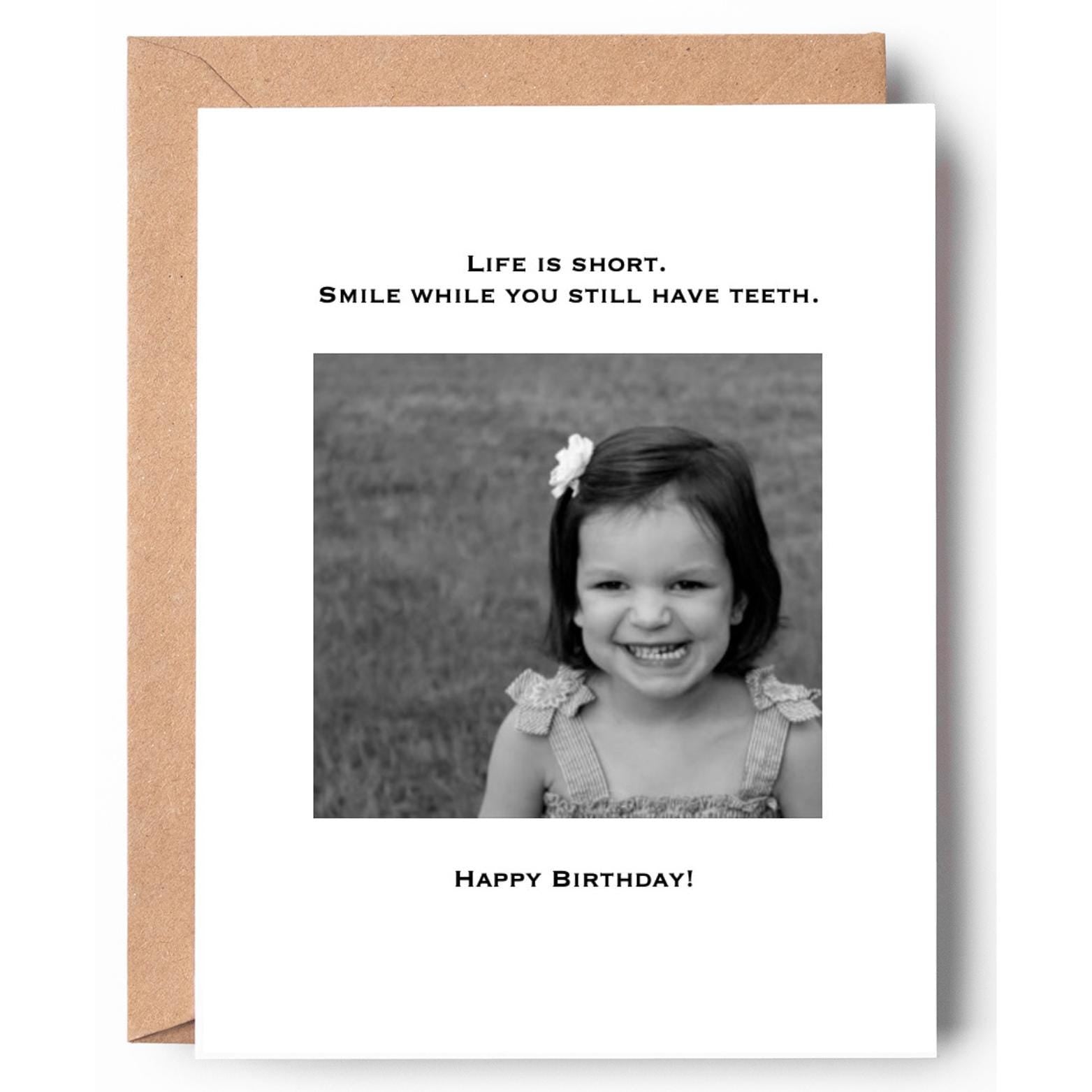 Life is short, smile while you still have teeth - Happy Birthday