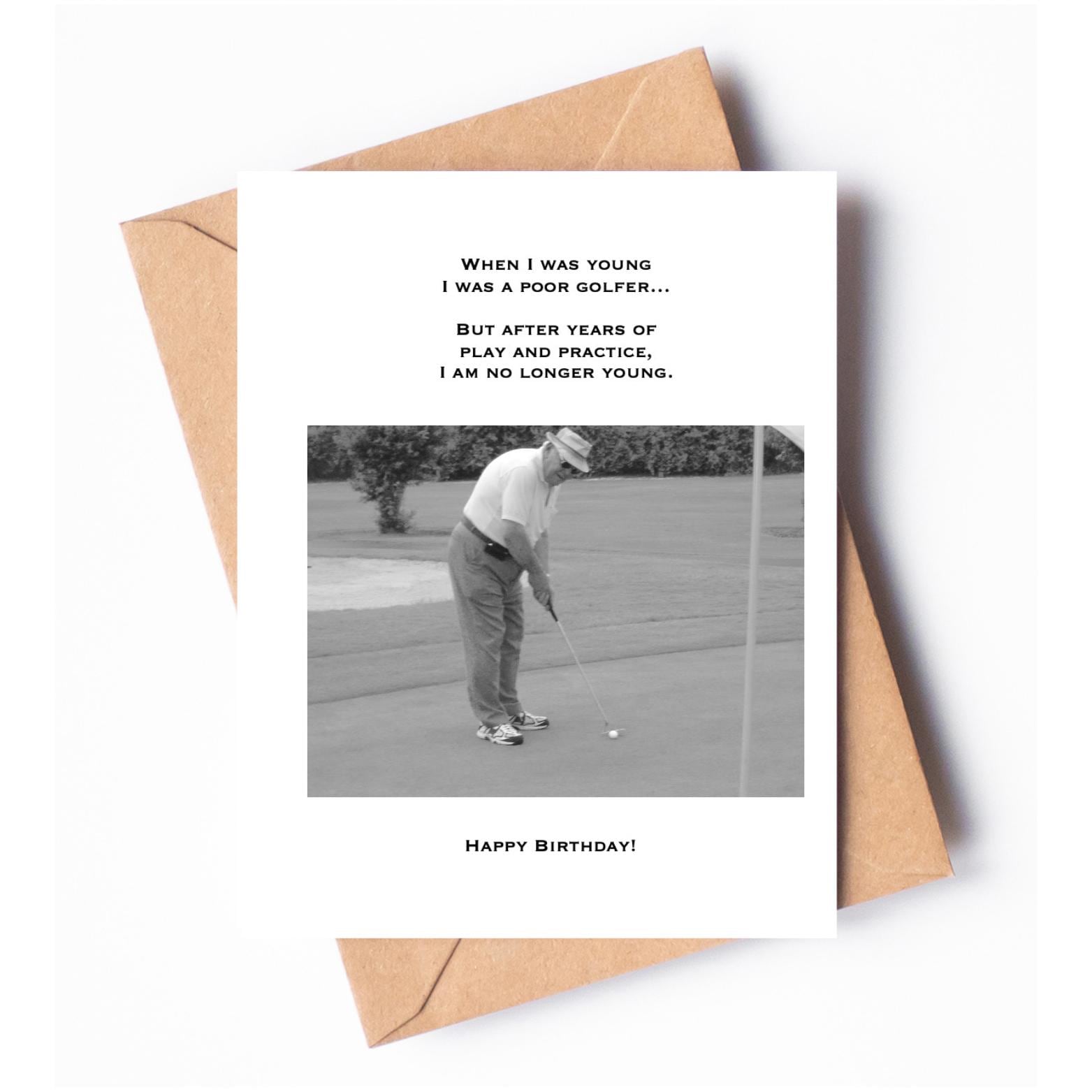 When I was young I was a poor golfer...but after years of play and practice, I am no longer young. Happy Birthday!