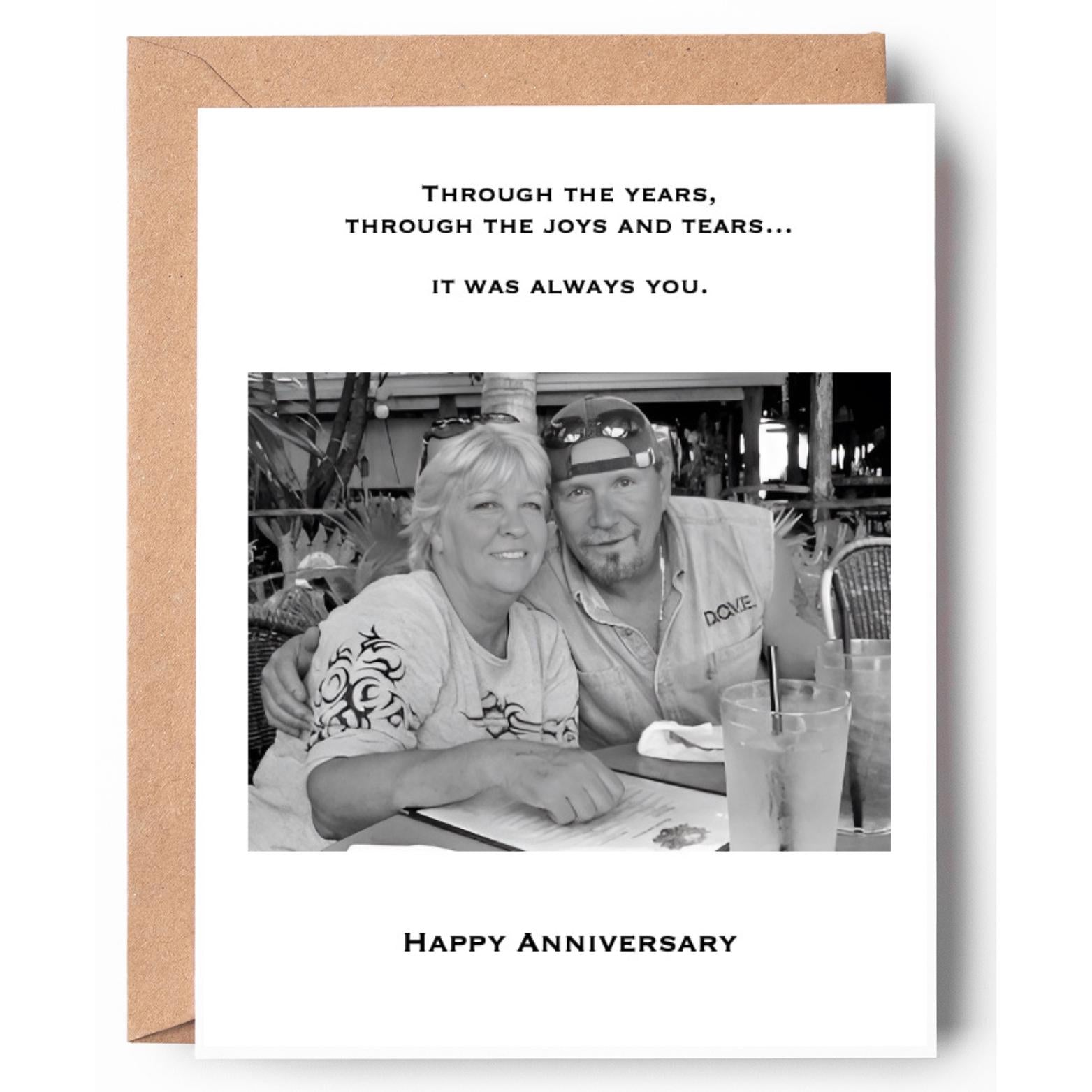 Through the years, through the joys and tears, it was always you. Happy Anniversary